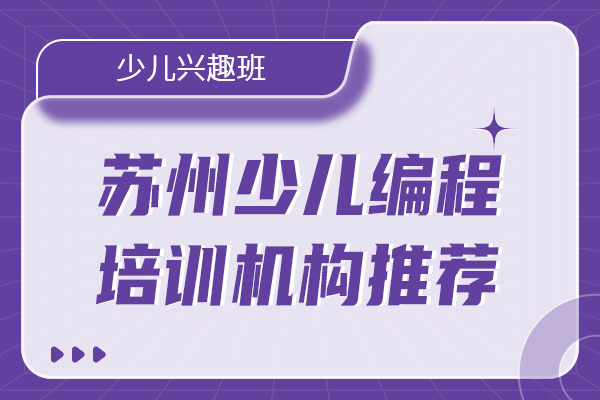 2024年蘇州哪里有不錯的少兒編程培訓機構推薦